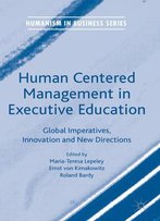 Human Centered Management In Executive Education: Global Imperatives, Innovation And New Directions