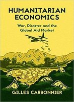 Humanitarian Economics: War, Disaster, And The Global Aid Market
