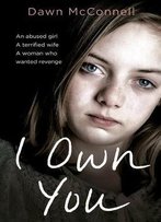 I Own You: She Was An Abused Girl And A Battered Wife - Until The Day She Fought Back