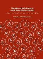 Identity And Upbringing In South Asian Muslim Families: Insights From Young People And Their Parents In Britain