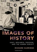 Images Of History: Kant, Benjamin, Freedom, And The Human Subject