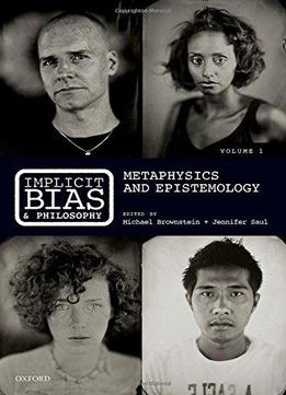 Implicit Bias And Philosophy, Volume 1: Metaphysics And Epistemology