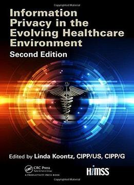 Information Privacy In The Evolving Healthcare Environment, 2nd Edition
