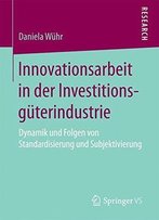 Innovationsarbeit In Der Investitionsguterindustrie: Dynamik Und Folgen Von Standardisierung Und Subjektivierung