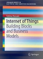 Internet Of Things: Building Blocks And Business Models (Springerbriefs In Electrical And Computer Engineering)