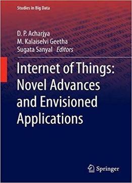 Internet Of Things: Novel Advances And Envisioned Applications