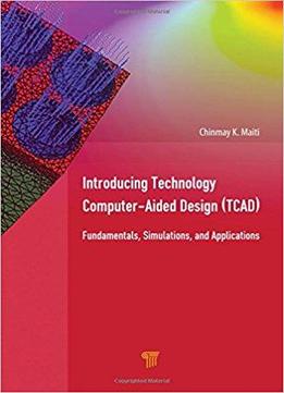 Introducing Technology Computer-aided Design (tcad): Fundamentals, Simulations, And Applications