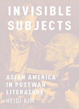 Invisible Subjects: Asian America In Postwar Literature
