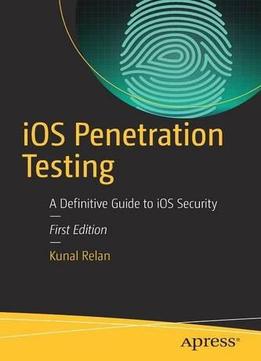 Ios Penetration Testing: A Definitive Guide To Ios Security