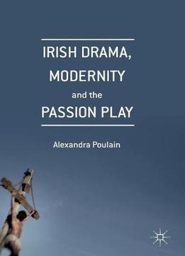 Irish Drama, Modernity And The Passion Play