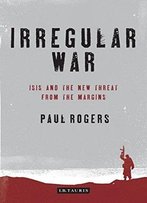 Irregular War: Isis And The New Threat From The Margins