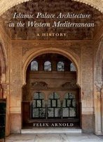Islamic Palace Architecture In The Western Mediterranean: A History