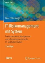 It-Risikomanagement Mit System: Praxisorientiertes Management Von Informationssicherheits-, It- Und Cyber-Risiken