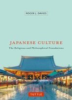 Japanese Culture : The Religious And Philosophical Foundations