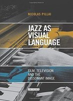 Jazz As Visual Language: Film, Television And The Dissonant Image