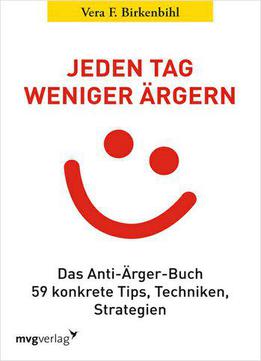Jeden Tag Weniger Ärgern!: Das Anti-ärger-buch. 59 Konkrete Tips, Techniken, Strategien