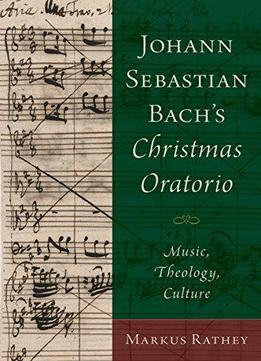Johann Sebastian Bach's Christmas Oratorio: Music, Theology, Culture