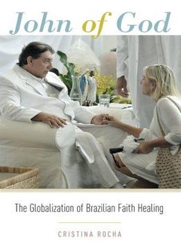 John Of God: The Globalization Of Brazilian Faith Healing
