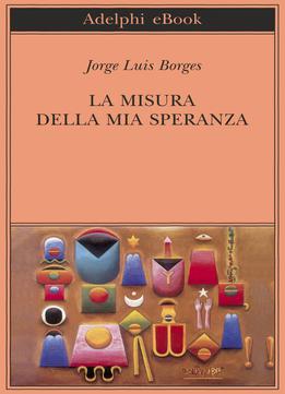 Jorge Luis Borges - La Misura Della Mia Speranza