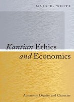 Kantian Ethics And Economics: Autonomy, Dignity, And Character