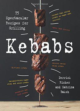 Kebabs: 75 Recipes For Grilling