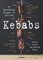 Kebabs: 75 Recipes For Grilling