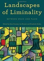 Landscapes Of Liminality: Between Space And Place