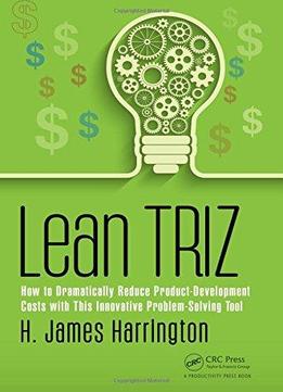 Lean Triz: How To Dramatically Reduce Product-development Costs With This Innovative Problem-solving Tool