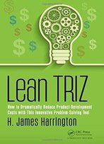 Lean Triz: How To Dramatically Reduce Product-Development Costs With This Innovative Problem-Solving Tool