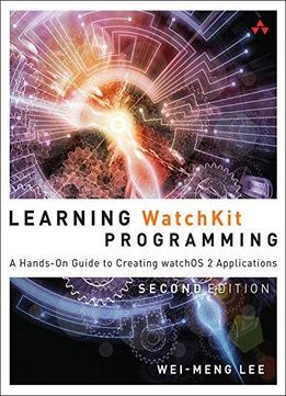 Learning Watchkit Programming: A Hands-on Guide To Creating Watchos 2 Applications