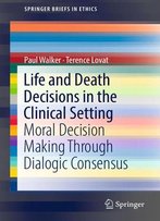 Life And Death Decisions In The Clinical Setting: Moral Decision Making Through Dialogic Consensus