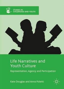 Life Narratives And Youth Culture: Representation, Agency And Participation (studies In Childhood And Youth)