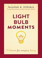 Light Bulb Moments: 75 Lessons For Everyday Living