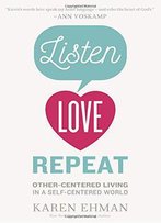 Listen, Love, Repeat: Other-Centered Living In A Self-Centered World