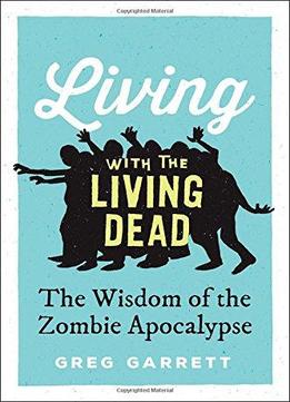 Living With The Living Dead: The Wisdom Of The Zombie Apocalypse