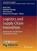 Logistics And Supply Chain Innovation: Bridging The Gap Between Theory And Practice