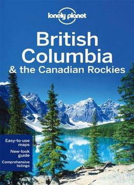 Lonely Planet British Columbia & The Canadian Rockies, 6 Edition