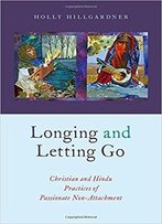 Longing And Letting Go: Christian And Hindu Practices Of Passionate Non-Attachment