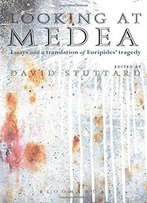 Looking At Medea: Essays And A Translation Of Euripides’ Tragedy