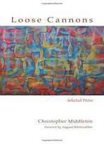 Loose Cannons: Selected Prose (Recencies Series: Research And Recovery In Twentieth-Century American Poetics)