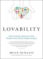 Lovability: How To Build A Business That People Love And Be Happy Doing It