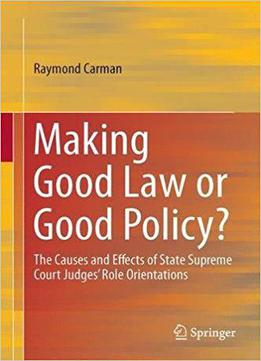 Making Good Law Or Good Policy?: The Causes And Effects Of State Supreme Court Judges' Role Orientations