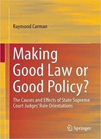 Making Good Law Or Good Policy?: The Causes And Effects Of State Supreme Court Judges' Role Orientations