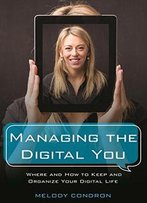 Managing The Digital You: Where And How To Keep And Organize Your Digital Life