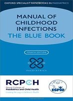 Manual Of Childhood Infection: The Blue Book, 4th Edition