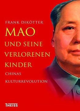 Mao Und Seine Verlorenen Kinder: Chinas Kulturrevolution
