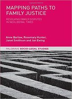 Mapping Paths To Family Justice: Resolving Family Disputes In Neoliberal Times