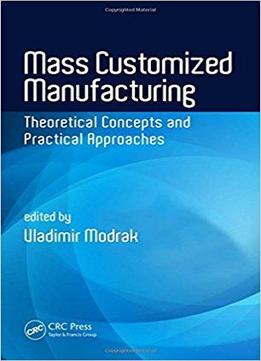 Mass Customized Manufacturing: Theoretical Concepts And Practical Approaches