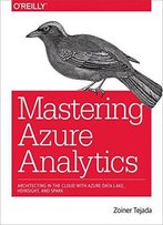 Mastering Azure Analytics: Architecting In The Cloud With Azure Data Lake, Hdinsight, And Spark