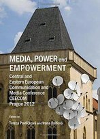 Media, Power And Empowerment: Central And Eastern European Communication And Media Conference Ceecom Prague 2012